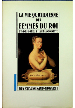 La vie quotidienne des femmes du roi d'Agnès Sorel à Marie-Antoinette