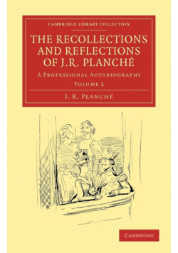 The Recollections and Reflections of J. R. Planche