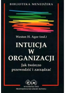 Intuicja w organizacji Jak twórczo przewodzić i zarządzać