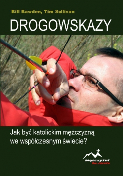 Drogowskazy Jak być katolickim mężczyzną we współczesnym świecie