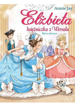 Elżbieta Księżniczka z Wersalu T.4 Bal na dworze