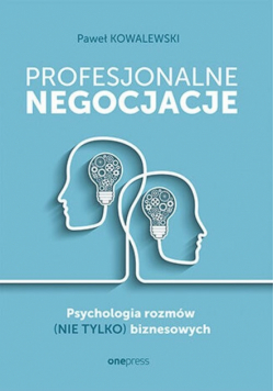 Profesjonalne negocjacje. Psychologia rozmów (nie tylko) biznesowych