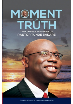 Moment of Truth. The Compelling Story of Pastor Tunde Bakare