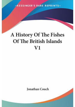 A History Of The Fishes Of The British Islands V1