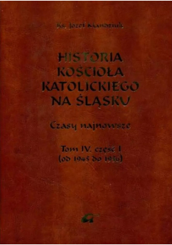 Historia kościoła katolickiego na śląsku Tom IV część I