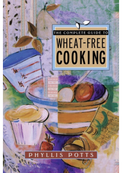 The Complete Guide to Wheat-Free Cooking