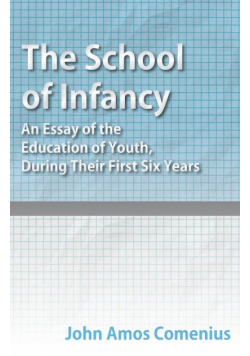 The School of Infancy - An Essay of the Education of Youth, During Their First Six Years