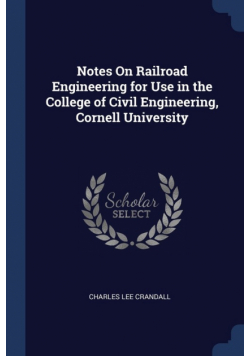 Notes On Railroad Engineering for Use in the College of Civil Engineering, Cornell University