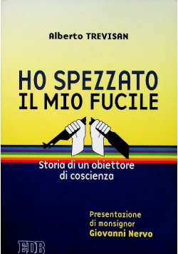Ho spezzato il mio fucile Storia di un obiettore di coscienza