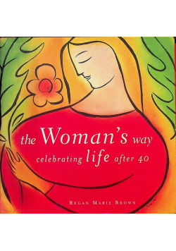 The Woman's Way  Celebrating Life After 40 Regan Marie Brown