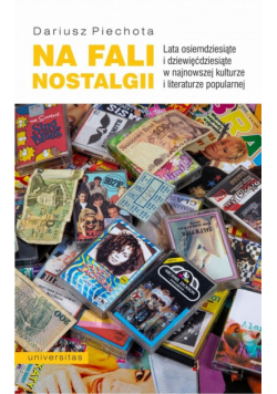 Na fali nostalgii Lata osiemdziesiąte i dziewięćdziesiąte w najnowszej kulturze i literaturze popularnej