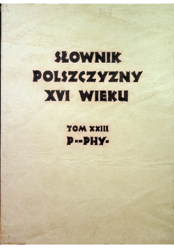 Słownik polszczyzny XVI wieku tom XXIII