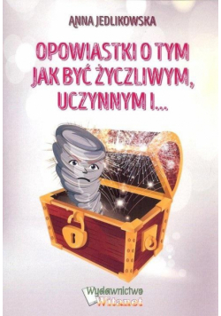 Opowiastki o tym jak być życzliwym uczynnym i..