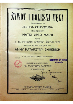 Żywot i bolesna męka Pana naszego Jezusa Chrystusa i najświętszej matki Jego Maryi wraz z tajemnicami Starego Przymierza według widzeń świątobliwej Anny Katarzyny Emmerich  ok 1900 r.