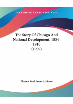 The Story Of Chicago And National Development, 1534-1910 (1909)