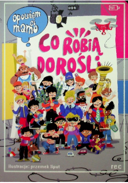 Opowiem ci mamo Co robią dorośli