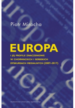Europa i jej profile znaczeniowe w chorwackich i serbskich dyskursach medialnych (2007-2017)