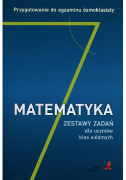 Matematyka 7 Zestaw zadań dla uczniów klas siódmych Przygotowanie do egzaminu ósmoklasisty