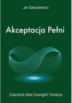 Akceptacja Pełni. Znaczenie słów Ewangelii Tomasza