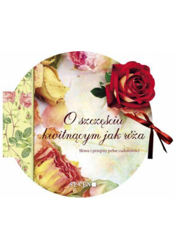 O szczęściu kwitnącym jak róża. Słowa i przepisy