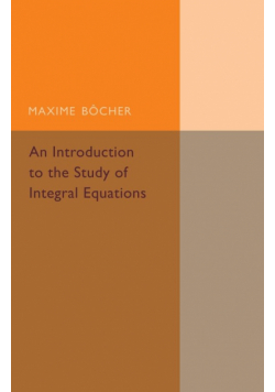 An Introduction to the Study of Integral             Equations