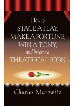 How to Stage a Play, Make a Fortune, Win a Tony and Become a Theatrical Icon
