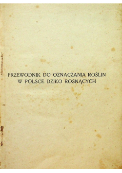 Przewodnik do oznaczania roślin w Polsce Dziko Rosnących  1923 r część I i II