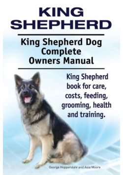 King Shepherd. King Shepherd Dog Complete Owners Manual. King Shepherd book for care, costs, feeding, grooming, health and training.