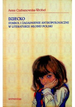 Dziecko symbol i zagadnienie antropologiczne w literaturze młodej Polski