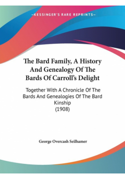 The Bard Family, A History And Genealogy Of The Bards Of Carroll's Delight