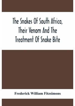 The Snakes Of South Africa, Their Venom And The Treatment Of Snake Bite