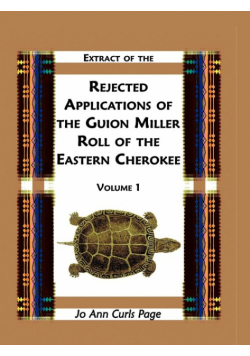 Extract of Rejected Applications of the Guion Miller Roll of the Eastern Cherokee, Volume 1