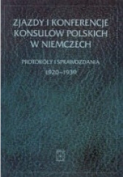 Zjazdy i konferencje konsulów polskich w Niemczech Protokóły i sprawozdania 1920 - 1939