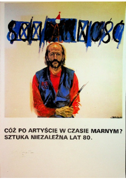 Cóż po artyście w czasie marnym Sztuka niezależna lat 80