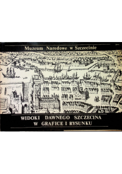 Widoki Dawnego Szczecina w Grafice i Rysunku