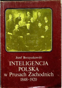 Inteligencja Polska w Prusach Zachodnich 1848 1920