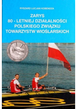 Zarys 80 letniej działalności polskiego związku towarzystw wioślarskich