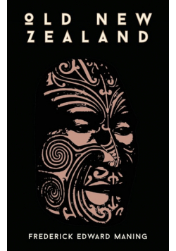 Old New Zealand, A Tale Of The Good Old Times And A History Of The War In The North Against Chief Heke, In The Year 1845