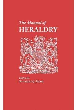 Manual of Heraldry. a Concise Description of the Several Terms Used, and Containg a Dictionary of Every Designation in the Science