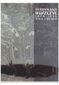 Ferdynand Ruszczyc 1870 do 1936 życie i dzieło