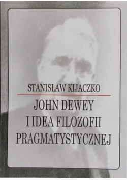 John Dewey i Idea Filozofii Pragmatystycznej