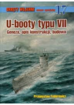 Okręty wojenne numer specjalny 17 U-booty typu VII Geneza opis konstrukcji budowa