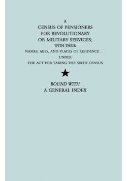 Census of Pensioners for Revolutionary or Military Services; With Their Names, Ages, and Places of Residence Under the ACT for Taking the Sixth Ce