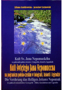 Kult Świetego Jana Nepomucena na pograniczu polsko - czeskim w fotografii historii i legendzie