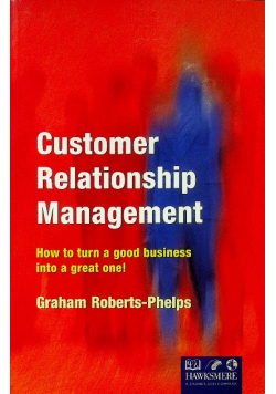 Customer Relationship Management How to Turn a Good Business Into a Great One