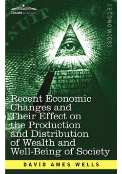 Recent Economic Changes and Their Effect on the Production and Distribution of Wealth and Well-Being of Society
