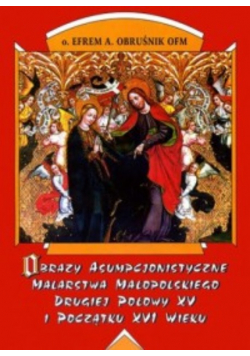 Obrazy asumpcjonistyczne malarstwa małopolskiego drugiej połowy XV i początku XVI wieku
