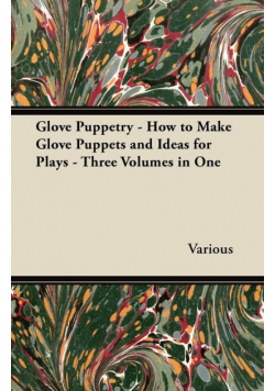 Glove Puppetry - How to Make Glove Puppets and Ideas for Plays - Three Volumes in One