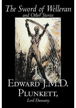 The Sword of Welleran and Other Stories by Edward J. M. D. Plunkett, Fiction, Classics, Fantasy, Horror