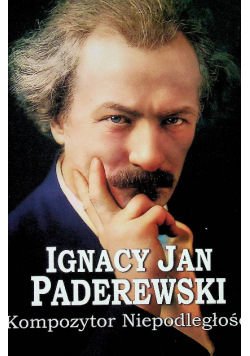Ignacy Jan Paderewski Kompozytor Niepodległości